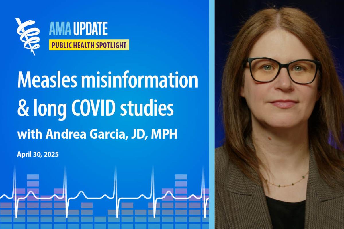 AMA Update for April 30, 2025: Measles misinformation, new long COVID-19 symptom studies, plus childhood antibiotics and gut health